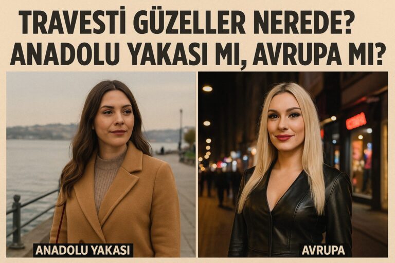Travesti Güzeller Nerede? Anadolu Yakası mı, Avrupa mı?